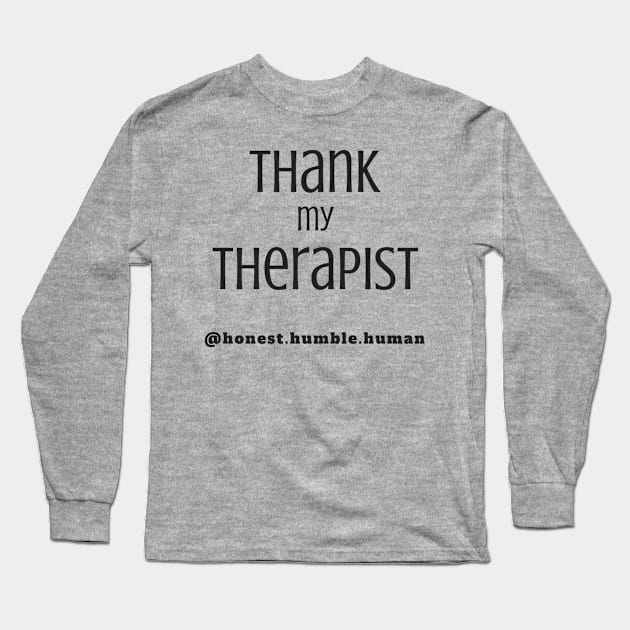 thank my therapist Long Sleeve T-Shirt by HonestHumbleHuman